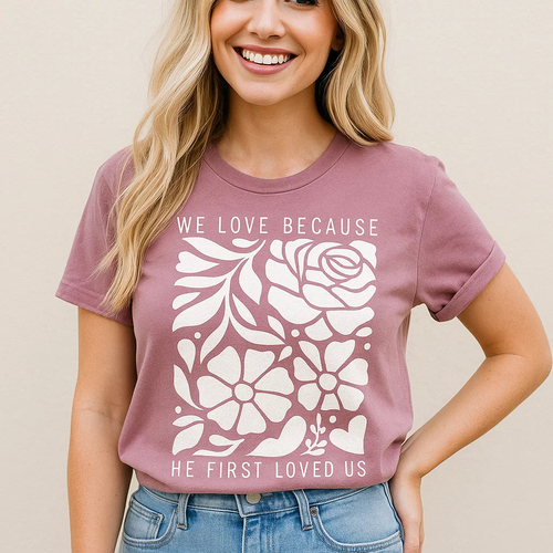 We Love Because He First Loved Us T-Shirt